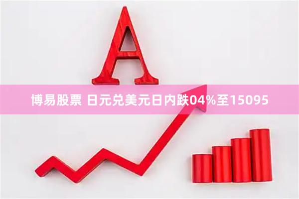 博易股票 日元兑美元日内跌04%至15095